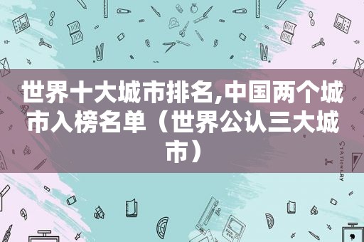 世界十大城市排名,中国两个城市入榜名单（世界公认三大城市）