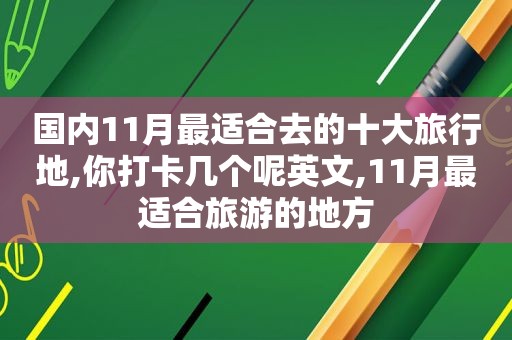 国内11月最适合去的十大旅行地,你打卡几个呢英文,11月最适合旅游的地方