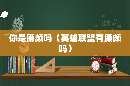 你是廉颇吗（英雄联盟有廉颇吗）