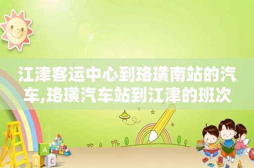 江津客运中心到珞璜南站的汽车,珞璜汽车站到江津的班次