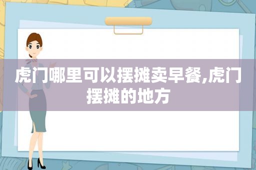 虎门哪里可以摆摊卖早餐,虎门摆摊的地方