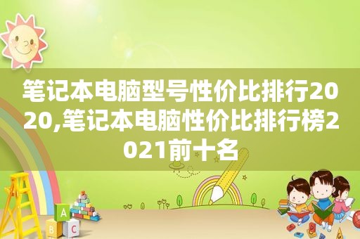 笔记本电脑型号性价比排行2020,笔记本电脑性价比排行榜2021前十名