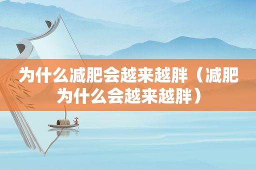 为什么减肥会越来越胖（减肥为什么会越来越胖）