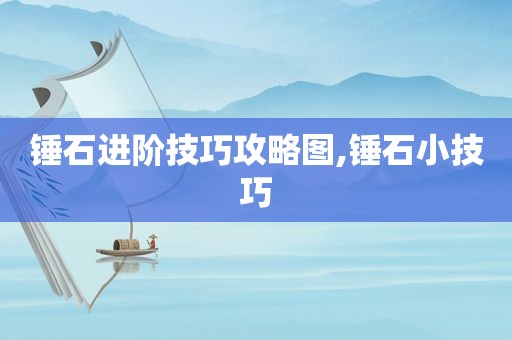 锤石进阶技巧攻略图,锤石小技巧