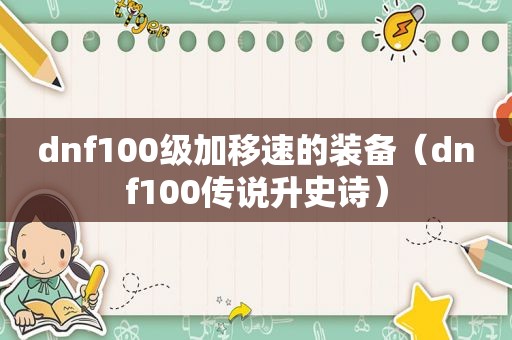 dnf100级加移速的装备（dnf100传说升史诗）
