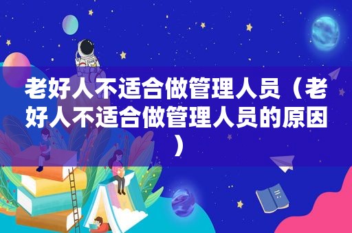 老好人不适合做管理人员（老好人不适合做管理人员的原因）