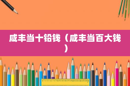 咸丰当十铅钱（咸丰当百大钱）