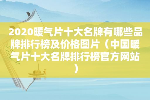 2020暖气片十大名牌有哪些品牌排行榜及价格图片（中国暖气片十大名牌排行榜官方网站）