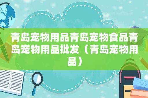 青岛宠物用品青岛宠物食品青岛宠物用品批发（青岛宠物用品）