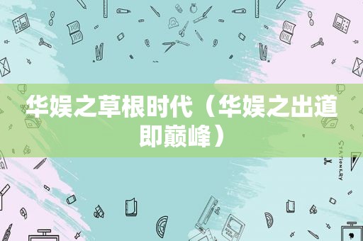 华娱之草根时代（华娱之出道即巅峰）