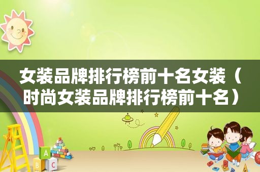 女装品牌排行榜前十名女装（时尚女装品牌排行榜前十名）