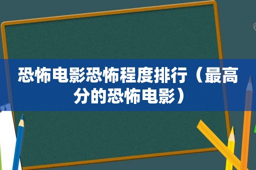 恐怖电影恐怖程度排行（最高分的恐怖电影）