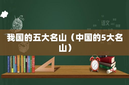 我国的五大名山（中国的5大名山）