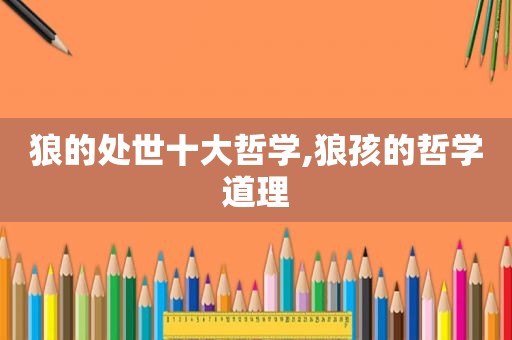 狼的处世十大哲学,狼孩的哲学道理
