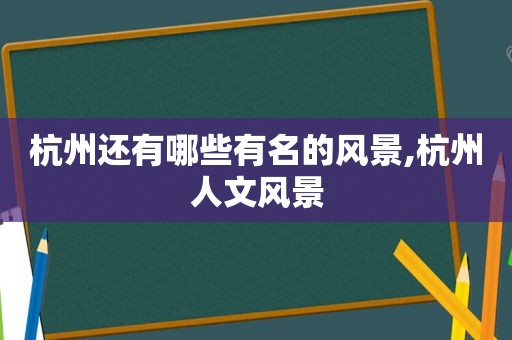 杭州还有哪些有名的风景,杭州人文风景