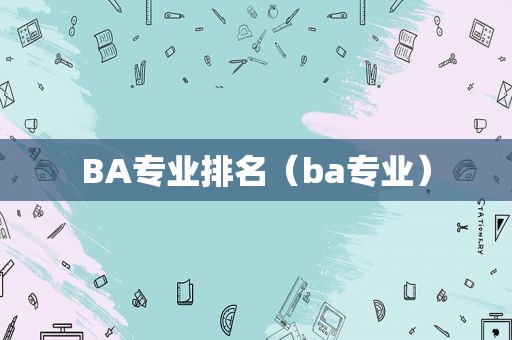 BA专业排名（ba专业）