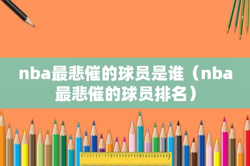 nba最悲催的球员是谁（nba最悲催的球员排名）