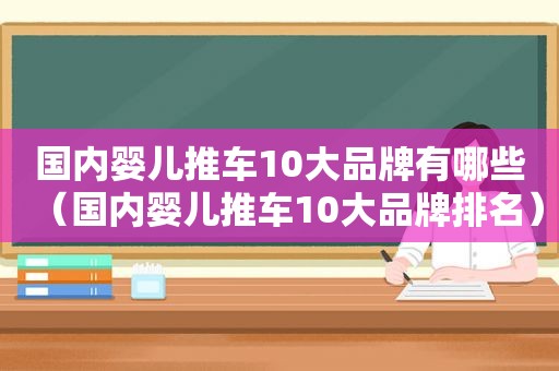 国内婴儿推车10大品牌有哪些（国内婴儿推车10大品牌排名）