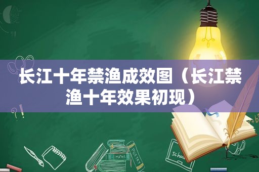 长江十年禁渔成效图（长江禁渔十年效果初现）