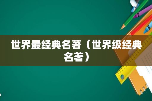 世界最经典名著（世界级经典名著）