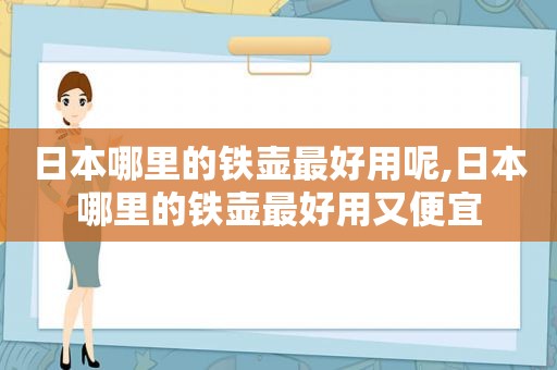 日本哪里的铁壶最好用呢,日本哪里的铁壶最好用又便宜