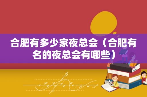 合肥有多少家 *** （合肥有名的 *** 有哪些）