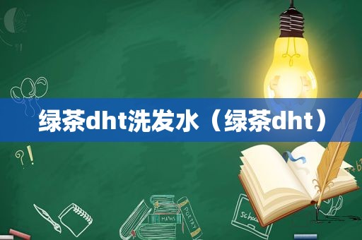 绿茶dht洗发水（绿茶dht）