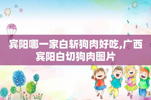 宾阳哪一家白斩狗肉好吃,广西宾阳白切狗肉图片
