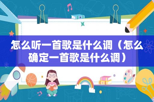 怎么听一首歌是什么调（怎么确定一首歌是什么调）