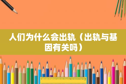 人们为什么会出轨（出轨与基因有关吗）