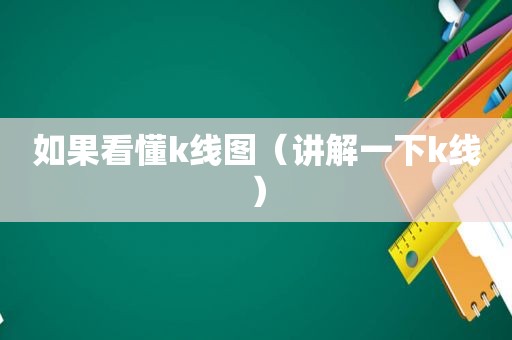 如果看懂k线图（讲解一下k线）