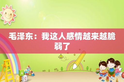  *** ：我这人感情越来越脆弱了