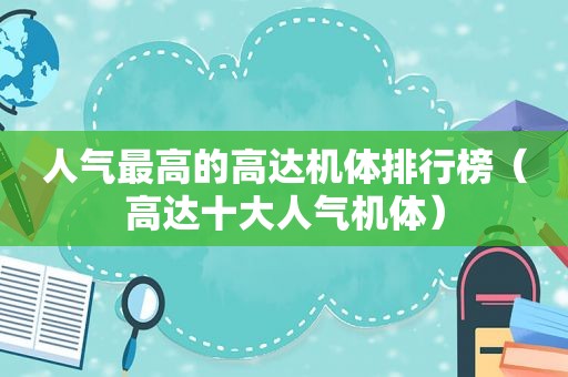 人气最高的高达机体排行榜（高达十大人气机体）