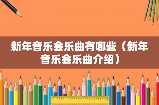 新年音乐会乐曲有哪些（新年音乐会乐曲介绍）