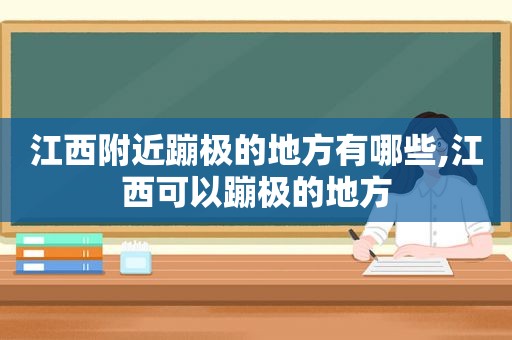 江西附近蹦极的地方有哪些,江西可以蹦极的地方