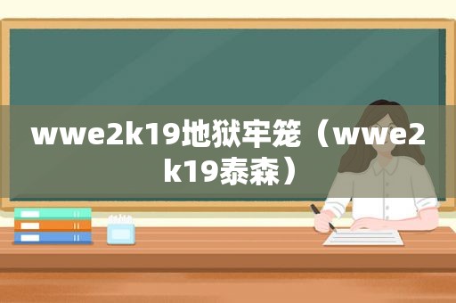 wwe2k19地狱牢笼（wwe2k19泰森）