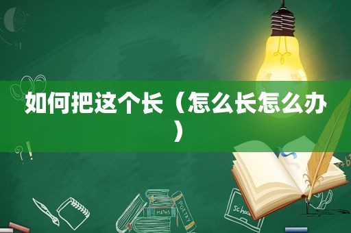 如何把这个长（怎么长怎么办）