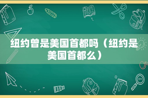 纽约曾是美国首都吗（纽约是美国首都么）