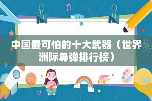 中国最可怕的十大武器（世界洲际导弹排行榜）