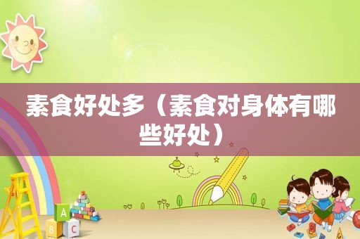 素食好处多（素食对身体有哪些好处）