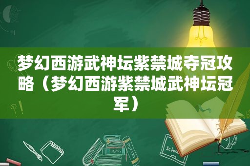 梦幻西游武神坛紫禁城夺冠攻略（梦幻西游紫禁城武神坛冠军）