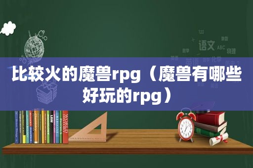 比较火的魔兽rpg（魔兽有哪些好玩的rpg）