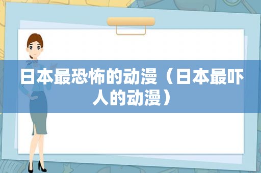 日本最恐怖的动漫（日本最吓人的动漫）