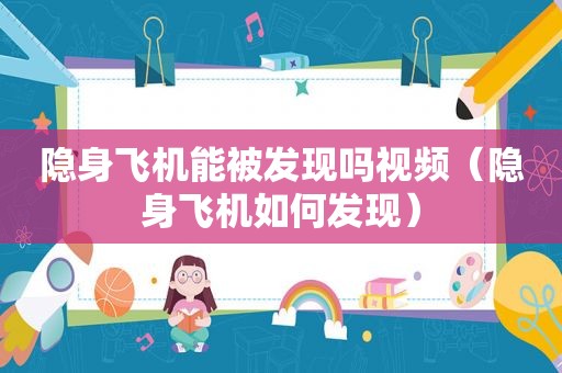 隐身飞机能被发现吗视频（隐身飞机如何发现）