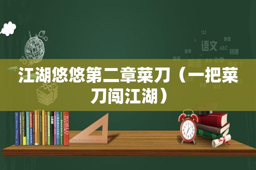 江湖悠悠第二章菜刀（一把菜刀闯江湖）