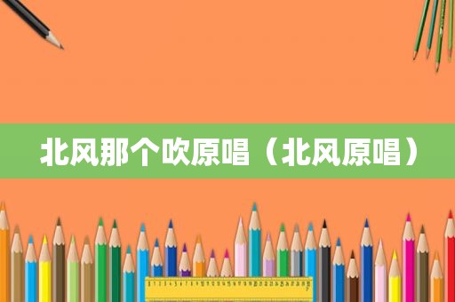 北风那个吹原唱（北风原唱）