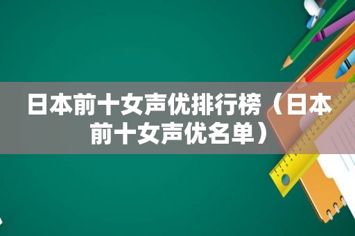日本前十女声优排行榜（日本前十女声优名单）