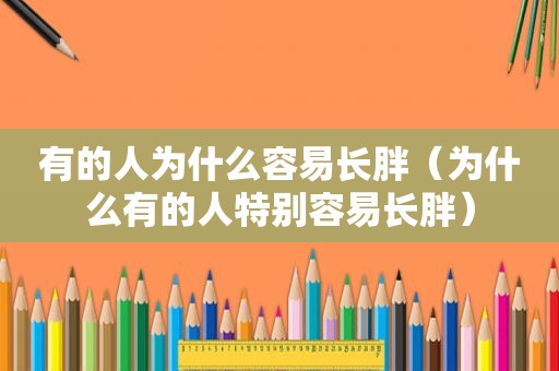 有的人为什么容易长胖（为什么有的人特别容易长胖）
