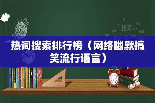 热词搜索排行榜（网络幽默搞笑流行语言）