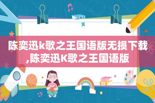 陈奕迅k歌之王国语版无损下载,陈奕迅K歌之王国语版
